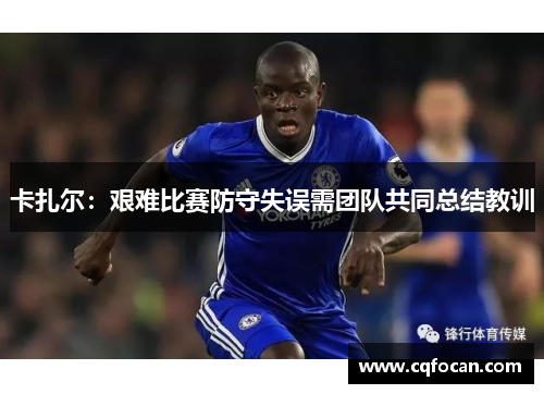 卡扎尔：艰难比赛防守失误需团队共同总结教训