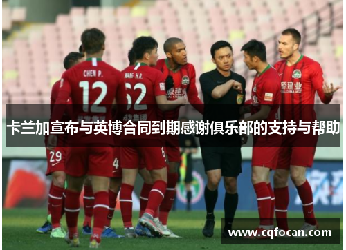 卡兰加宣布与英博合同到期感谢俱乐部的支持与帮助